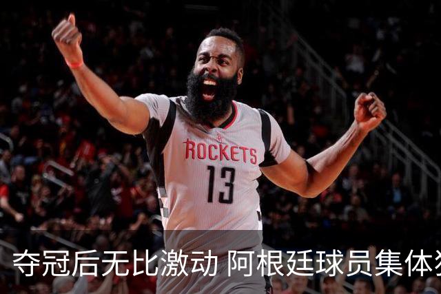 夺冠后无比激动 阿根廷球员集体狂欢到第二天清晨
